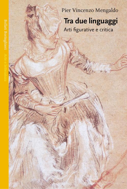 Tra due linguaggi. Arti figurative e critica di Pier Vincenzo Mengaldo edito da Bollati Boringhieri