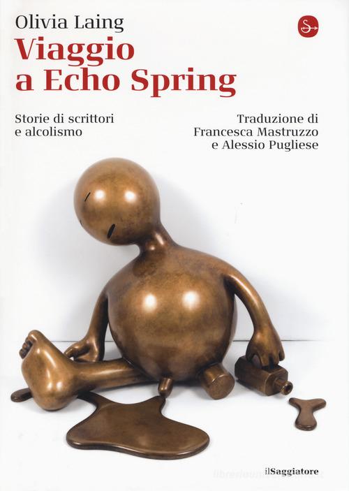 Viaggio a Echo Spring. Storie di scrittori e alcolismo di Olivia Laing edito da Il Saggiatore