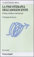 La psicoterapia dell'adolescente. Setting, relazione, trattamento. I Seminari di Area G edito da Franco Angeli