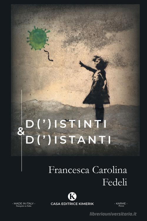 D(')istinti & d(')istanti di Francesca Carolina Fedeli edito da Kimerik