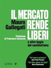 Il mercato rende liberi e altre bugie del neoliberismo di Mauro Gallegati edito da Luiss University Press