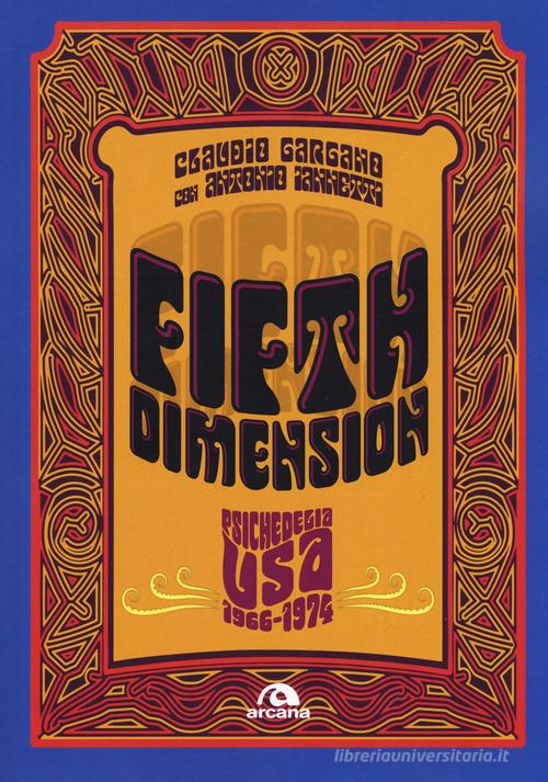 Fifth dimension. Psichedelia USA 1966-1974 di Claudio Gargano, Antonio Iannetti edito da Arcana