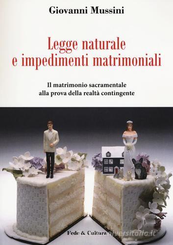 Legge naturale e impedimenti matrimoniali. Il matrimonio sacramentale alla prova della realtà contingente di Giovanni Mussini edito da Fede & Cultura