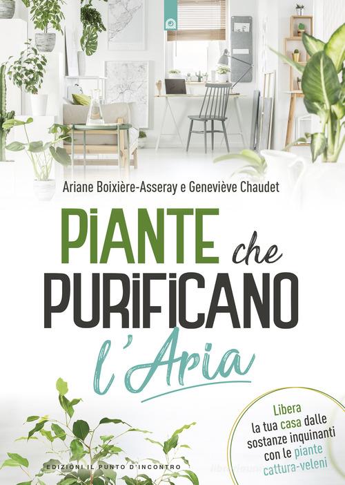 Piante che purificano l'aria di Ariane Boixière-Asseray, Géneviève Chaudet edito da Edizioni Il Punto d'Incontro
