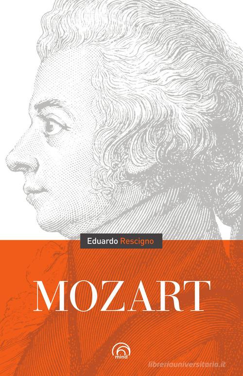 Wolfgang Amadeus Mozart. Nuova ediz. di Eduardo Rescigno edito da Mind Edizioni