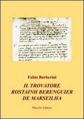 Il trovatore Rostainh Berenguier de Marseilha di Fabio Barberini edito da Mucchi Editore