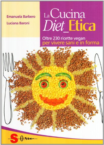 La cucina diet etica. Oltre 230 ricette vegan per vivere sani e in forma di Emanuela Barbero, Luciana Baroni edito da Sonda
