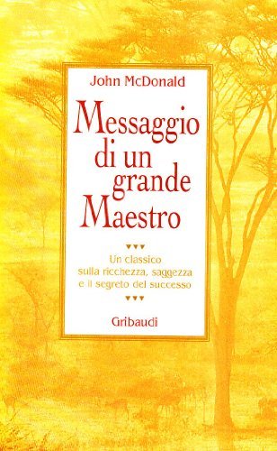 Messaggio di un grande maestro. Un classico sulla ricchezza, la saggezza e il segreto del successo di John McDonald edito da Gribaudi