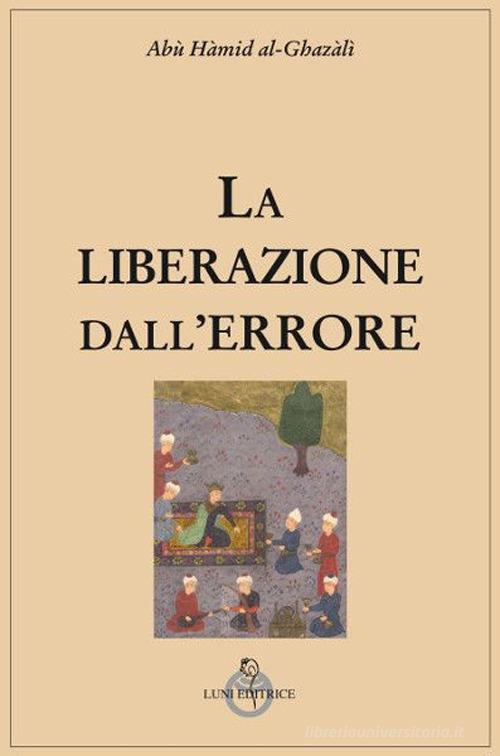 La liberazione dall'errore di Ghazâlî Al edito da Luni Editrice