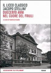 Il Liceo classico «Jacopo Stellini». Duecento anni nel cuore del Friuli edito da Forum Edizioni