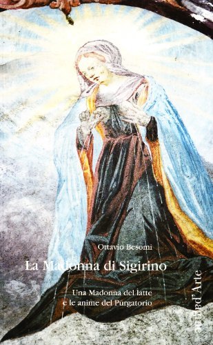 La madonna di Sigirino. Una madonna del latte e le anime del purgatorio di Ottavio Besomi edito da Pagine d'Arte