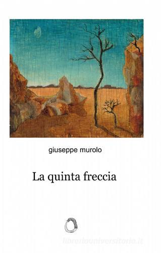 La quinta freccia di Giuseppe Murolo edito da ilmiolibro self publishing