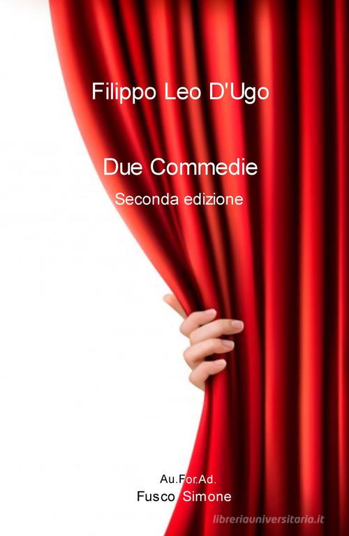 Due commedie di Filippo Leo D'Ugo edito da ilmiolibro self publishing