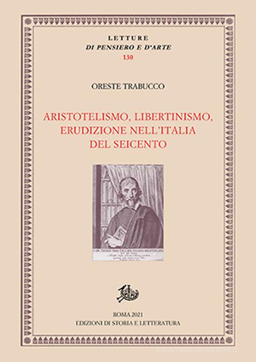 Aristotelismo, libertinismo, erudizione nell'Italia del Seicento di Oreste Trabucco edito da Edizioni di Storia e Letteratura