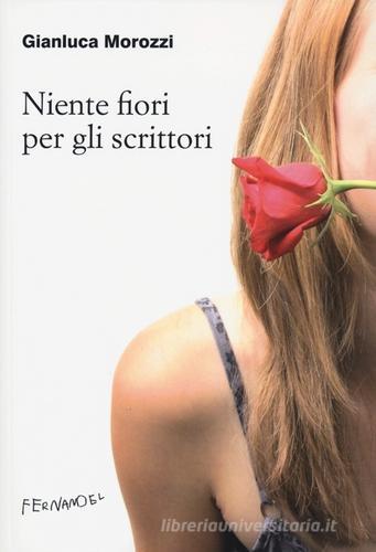 Niente fiori per gli scrittori di Gianluca Morozzi edito da Fernandel