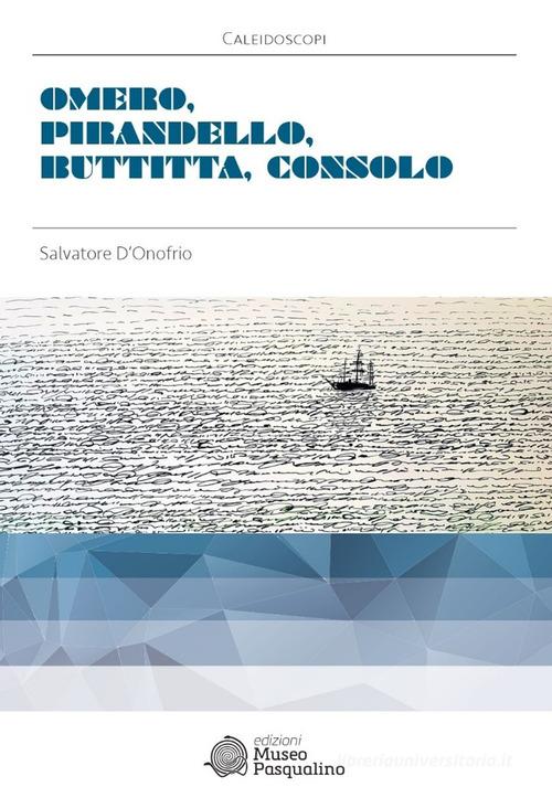Omero, Pirandello, Buttitta, Consolo di Salvatore D'Onofrio edito da Edizioni Museo Pasqualino