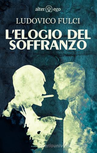 L' elogio del soffranzo di Ludovico Fulci edito da Alter Ego