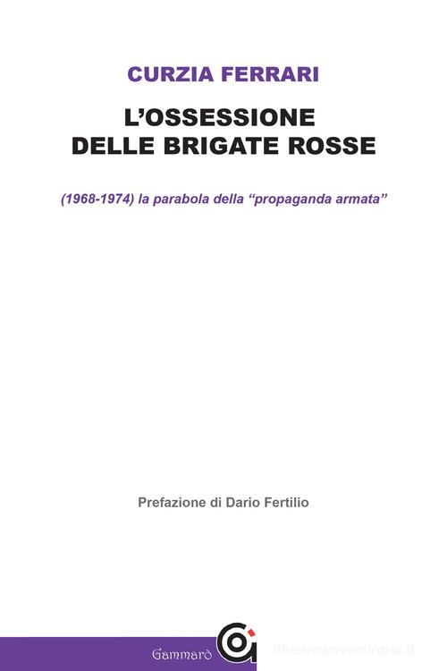 L' ossessione delle Brigate Rosse di Curzia Ferrari edito da Gammarò Edizioni