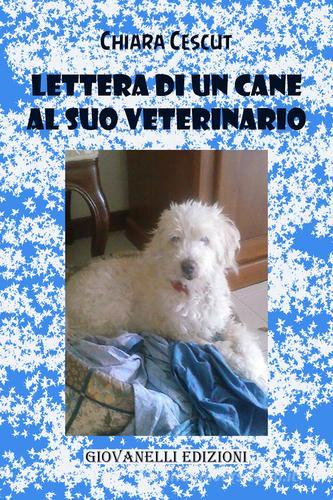 Lettera di un cane al suo veterinario di Chiara Cescut edito da Giovanelli Edizioni