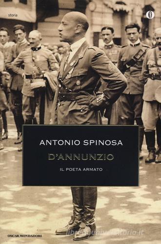 D'Annunzio. Il poeta armato di Antonio Spinosa edito da Mondadori