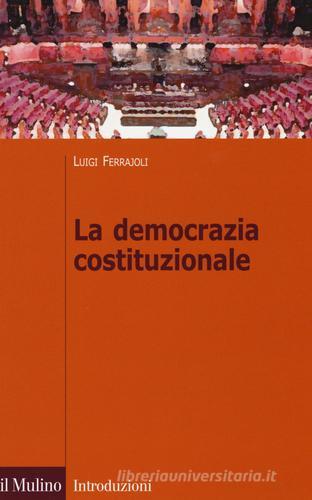 La democrazia costituzionale di Luigi Ferrajoli edito da Il Mulino