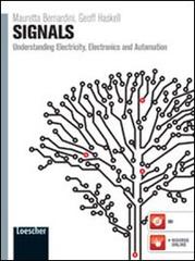 Signals. Understanding electricity, electronics and automation. Per le Scuole superiori. Con espansione online di Mauretta Bernardini, Geoff Haskell edito da Loescher