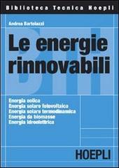 Le energie rinnovabili di Andrea Bartolazzi edito da Hoepli