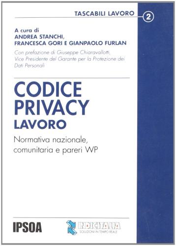 Codice privacy. Lavoro. Normativa nazionale, comunitaria e pareri WP di Andrea Stanchi, Francesca Gori, Gianpaolo Furlan edito da Ipsoa