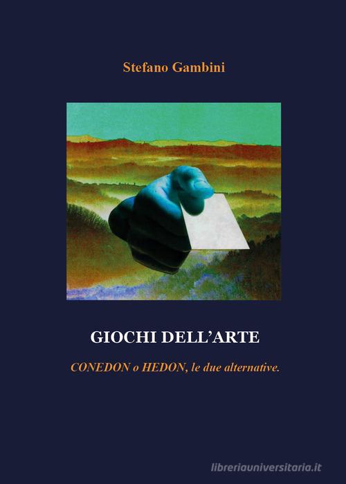 Giochi dell'arte. Conedon o Hedon, le due alternative di Stefano Gambini edito da Youcanprint