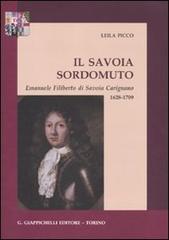 Il savoia sordomuto. Emanuele Filiberto di Savoia Carignano 1628-1709 di Leila Picco edito da Giappichelli