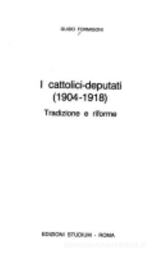 I cattolici deputati (1904-1918). Tradizione e riforme di Guido Formigoni edito da Studium