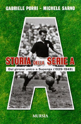 Storia della serie A. Dal girone unico a Superga (1929-1949) edito da Ugo Mursia Editore