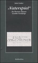 «Vaterspiel». Zu Thomas Manns Goethe-Nachfolge di Jutta Linder edito da Rubbettino