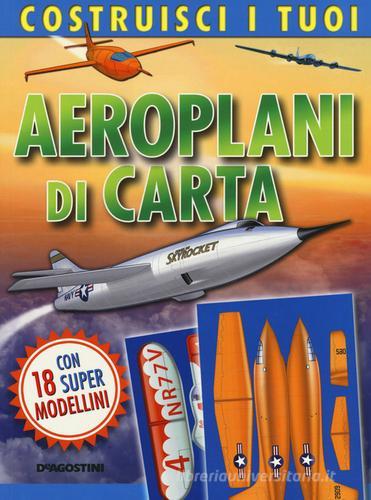 Costruisci i tuoi aeroplani di carta. Con gadget edito da De Agostini