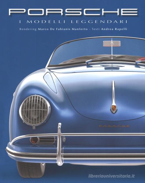 Porsche. I modelli leggendari. Ediz. illustrata di Marco De Fabianis Manferto, Andrea Rapelli edito da White Star