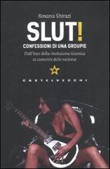 Slut! Confessioni di una groupie. Dall'Iran della rivoluzione islamica ai camerini delle rockstar di Roxana Shirazi edito da Castelvecchi