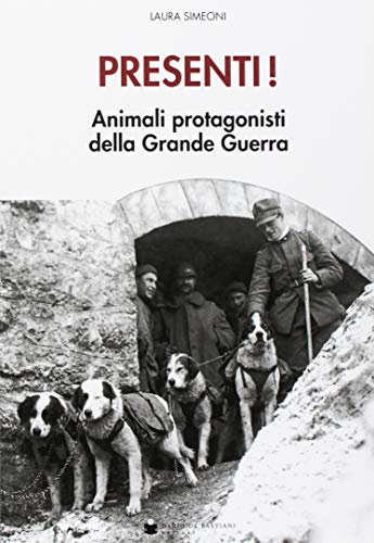 Presenti! Muli e altri animali protagonisti della grande guerra. Con Poster di Laura Simeoni edito da De Bastiani