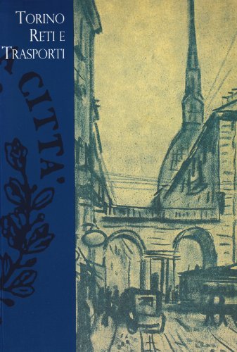 Torino. Reti e trasporti. Strade, veicoli e uomini dell'antico regime all'età contemporanea edito da Archivio Storico Città di Torino