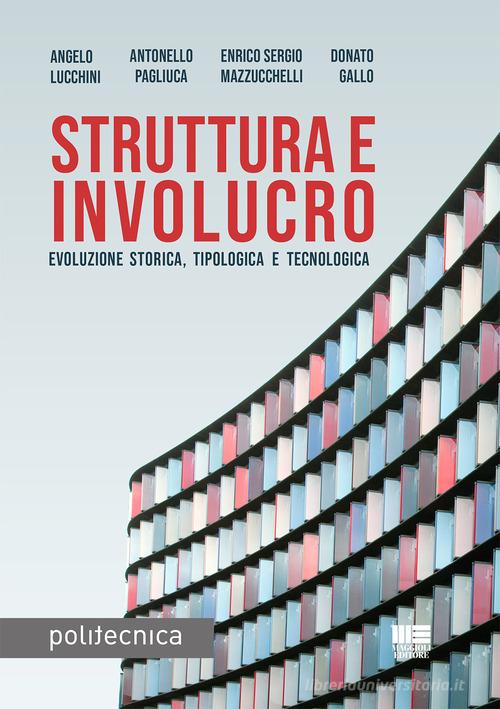 Struttura e involucro. Evoluzione storica, tipologica e tecnologica di Angelo Lucchini, Antonello Pagliuca, Enrico S. Mazzucchelli edito da Maggioli Editore