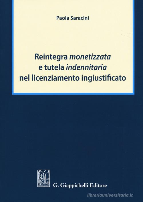 Reintegra monetizzata e tutela indennitaria nel licenziamento ingiustificato di Paola Saracini edito da Giappichelli