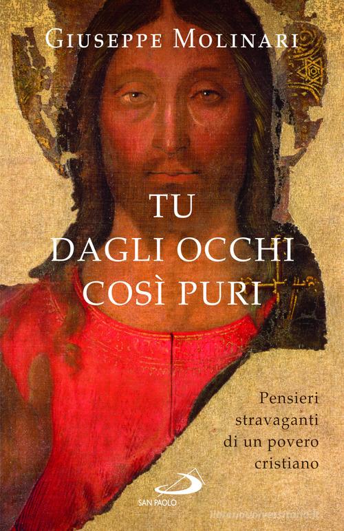 Tu dagli occhi così puri. Pensieri stravaganti di un povero cristiano di Giuseppe Molinari edito da San Paolo Edizioni