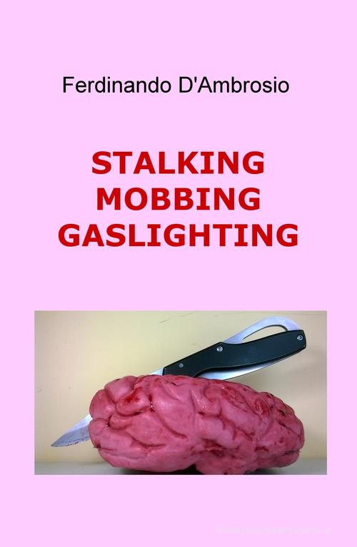 Stalking, mobbing, gaslighting di Ferdinando D'Ambrosio edito da ilmiolibro self publishing