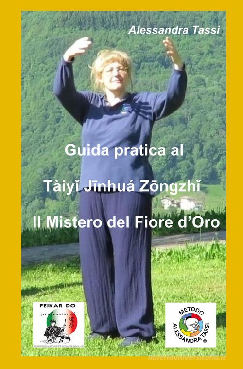 Guida pratica al Taiyi Jinhua Zongzhi. Il mistero del fiore d'oro di Alessandra Tassi edito da ilmiolibro self publishing