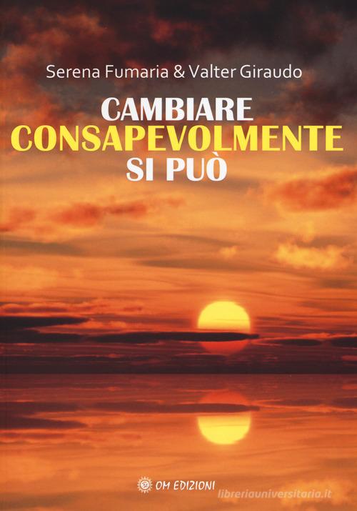 Cambiare consapevolmente si può di Serena Fumaria, Valter Giraudo edito da OM