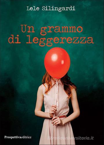 Libro Un grammo di leggerezza di Lele Silingardi Lettere di Prospettiva Editrice