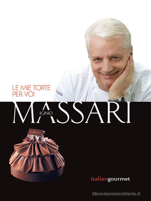 Le mie torte per voi di Iginio Massari edito da Italian Gourmet
