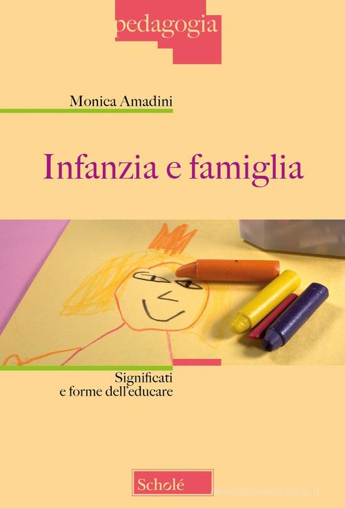Infanzia e famiglia. Significati e forme dell'educare. Nuova ediz. di Monica Amadini edito da Scholé