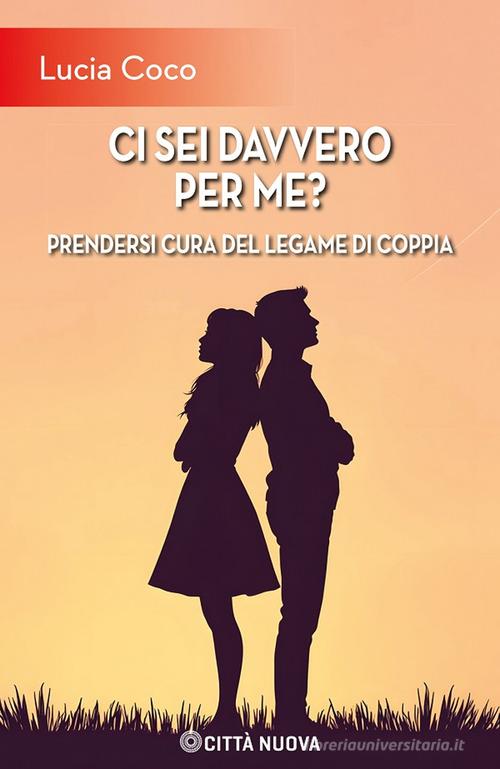 Ci sei davvero per me? Prendersi cura del legame di coppia di Lucia Coco edito da Città Nuova