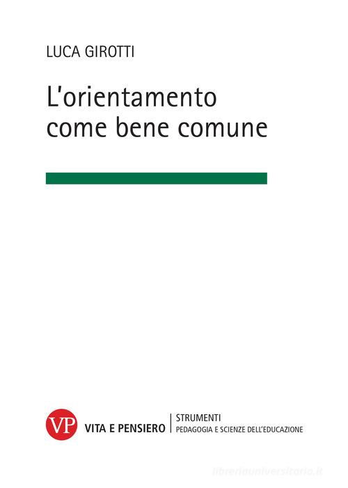 L'orientamento come bene comune. Nuova ediz. di Luca Girotti edito da Vita e Pensiero