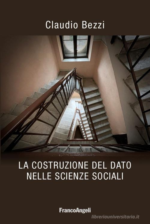 La costruzione del dato nelle scienze sociali di Claudio Bezzi edito da Franco Angeli